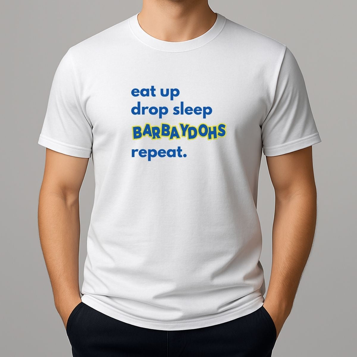 Person wearing a white t-shirt with text 'eat up drop sleep BARBAYDOHS repeat.'