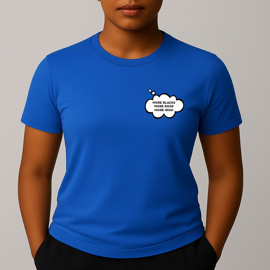 Person wearing a blue short-sleeve t-shirt with a comic style thought bubble on the left chest. Black text reads "MORE BLACKS, MORE DOGS, MORE IRISH".