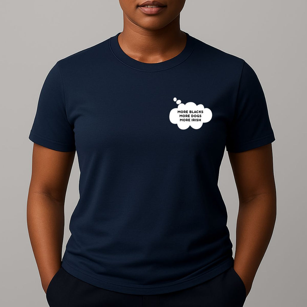 Person wearing a navy short-sleeve t-shirt with a comic style thought bubble on the left chest. Black text reads "MORE BLACKS, MORE DOGS, MORE IRISH".