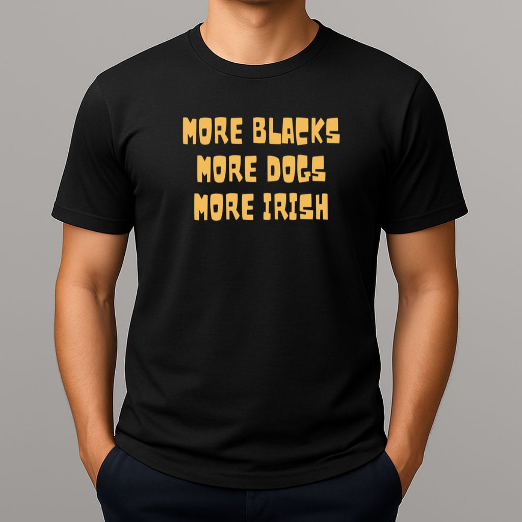 Person wearing a black t-shirt with gold text 'MORE BLACKS, MORE DOGS, MORE IRISH' 