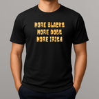 Person wearing a black t-shirt with gold text 'MORE BLACKS, MORE DOGS, MORE IRISH' 